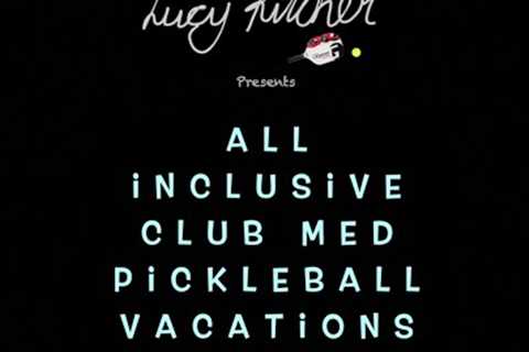 Lucy Kitcher Presents - CLUB MED PICKLEBALL VACATIONS