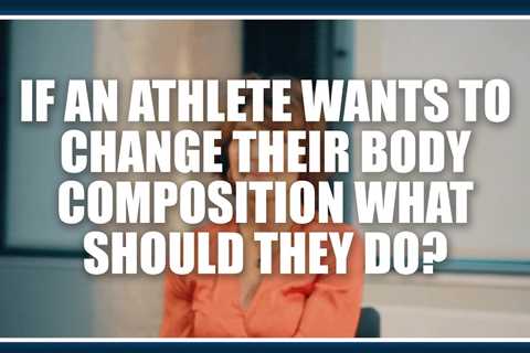 If an athlete wants to change their body composition what should they do?  Jorunn Sundgot-Borgen