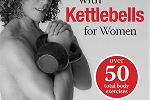 Body Sculpting with Kettlebells for Women: Over 50 Total Body Exercises (Body Sculpting Bible) by..