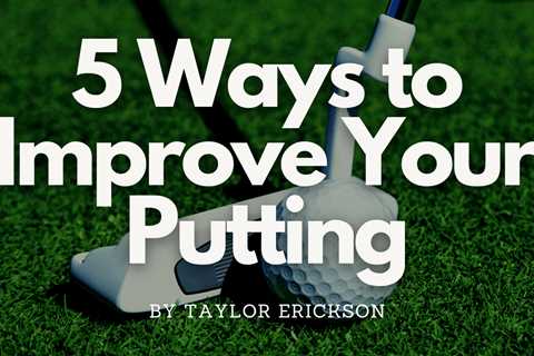 How To Putt Better With 5 Simple Tips