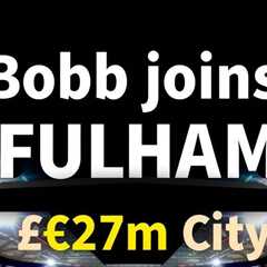 Bobb joins Fulham for £27m with City retaining sell-on clause