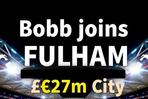 Bobb joins Fulham for £27m with City retaining sell-on clause