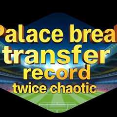Palace break transfer record twice in chaotic deadline day