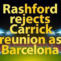 Rashford rejects Carrick reunion as Barcelona stay beckons