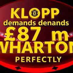 Klopp demands £87m Wharton deal as Mbappe learns Madrid plans