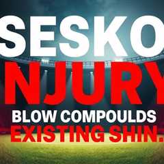 Sesko injury blow compounds existing shin problem for United